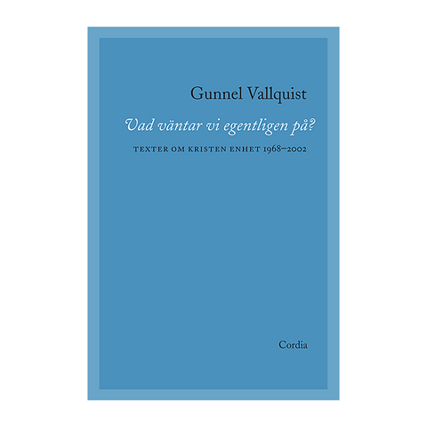 What are we really waiting for? Texts about Christian unity 1968 to 2002 - Gunnel Vallquist